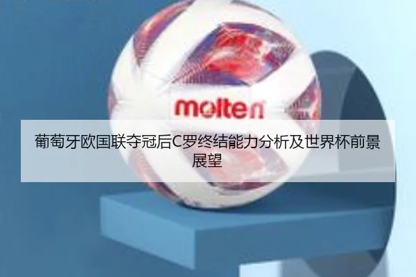 葡萄牙欧国联夺冠后C罗终结能力分析及世界杯前景展望